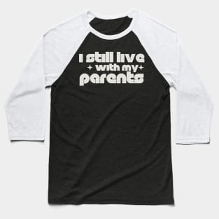 Funny I Still Live With My Parents Sarcastic Shirt Living Retro Gift Baseball T-Shirt